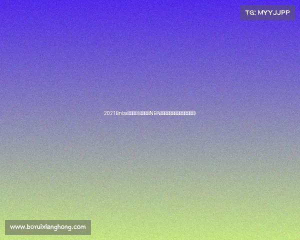 2021年nba转播平台(深度解析NBA赛事转播新趋势与未来发展展望)